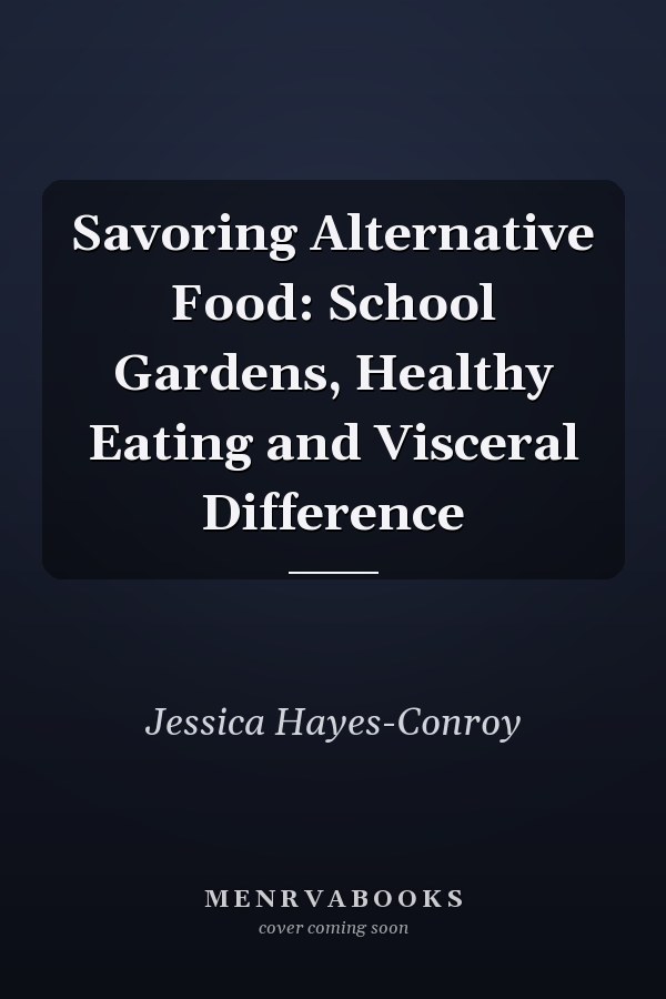Savoring Alternative Food: School Gardens, Healthy Eating and Visceral Difference