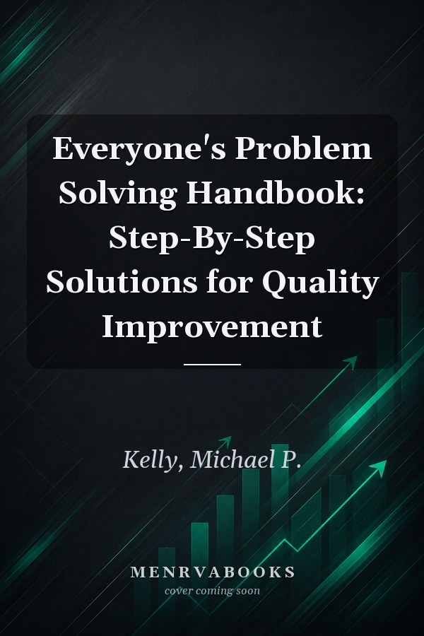 Everyone's Problem Solving Handbook: Step-By-Step Solutions for Quality Improvement