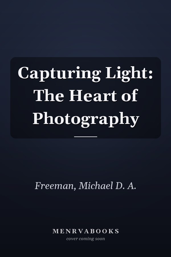 Capturing Light: The Heart of Photography