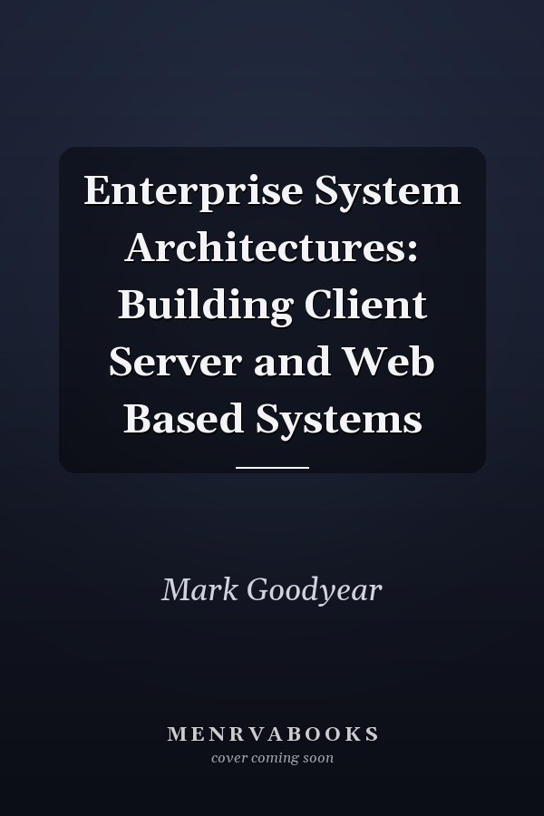 Enterprise System Architectures: Building Client Server and Web Based Systems