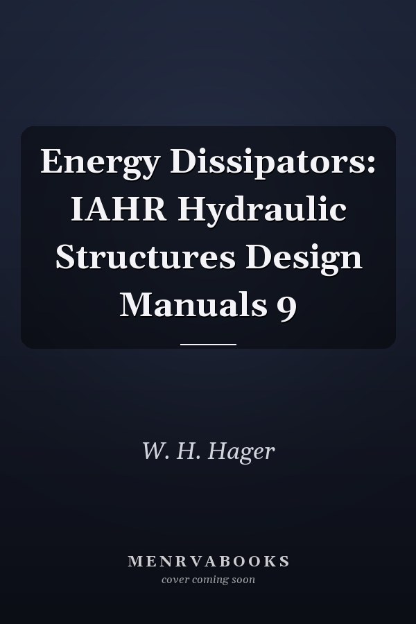 Energy Dissipators: IAHR Hydraulic Structures Design Manuals 9