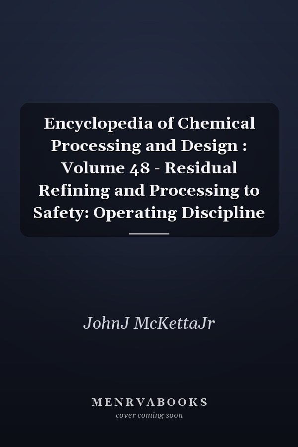 Encyclopedia of Chemical Processing and Design: Volume 48 - Residual Refining and Processing to Safety: Operating Discipline