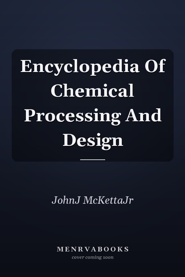 Encyclopedia of Chemical Processing and Design