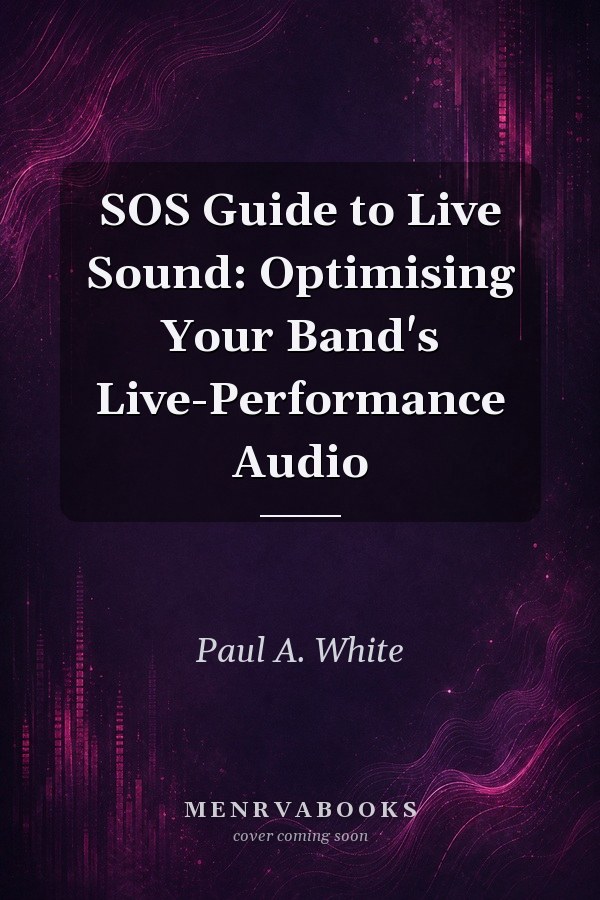 SOS Guide to Live Sound: Optimising Your Band's Live-Performance Audio