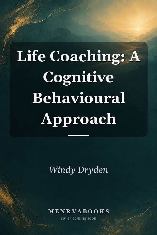 Life Coaching: A Cognitive Behavioural Approach
