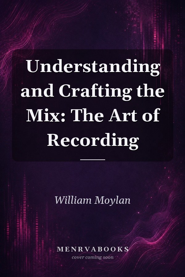 Understanding and Crafting the Mix: The Art of Recording