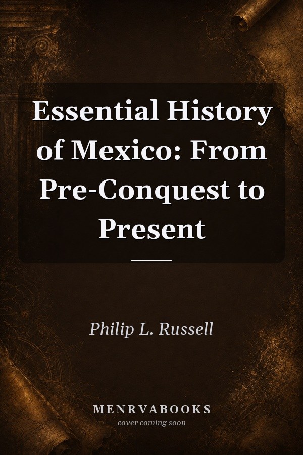 Essential History of Mexico: From Pre-Conquest to Present