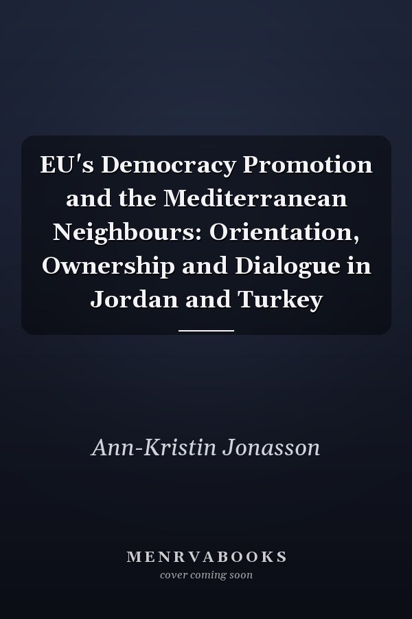 EU's Democracy Promotion and the Mediterranean Neighbours: Orientation, Ownership and Dialogue in Jordan and Turkey