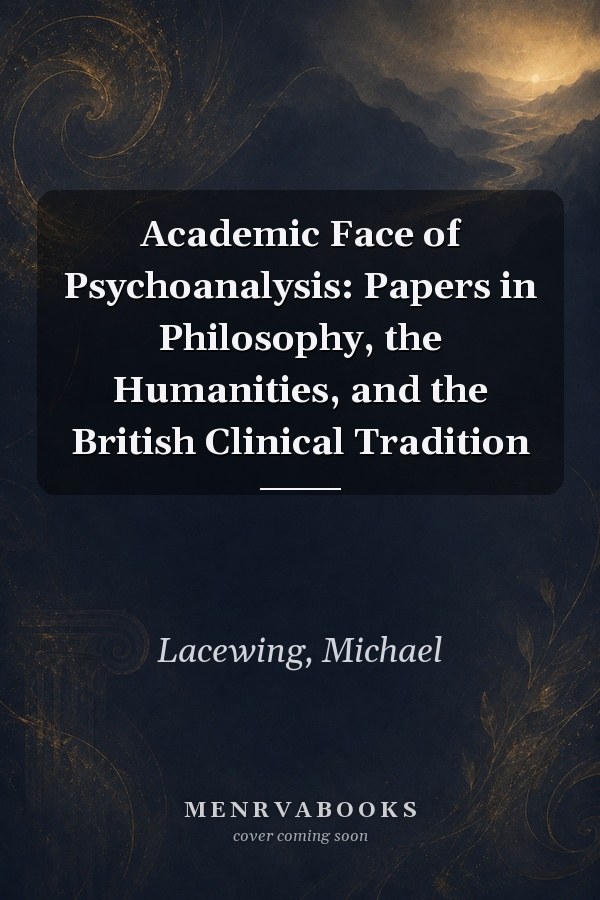 Academic Face of Psychoanalysis: Papers in Philosophy, the Humanities, and the British Clinical Tradition