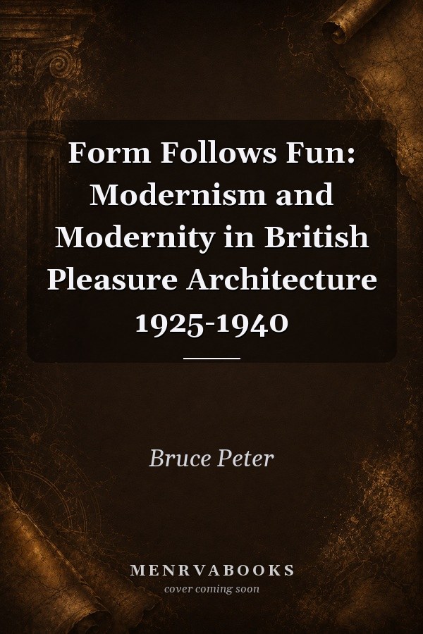 Form Follows Fun: Modernism and Modernity in British Pleasure Architecture 1925-1940