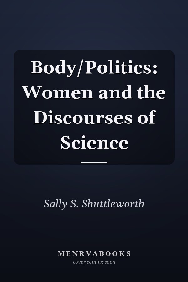 Body/Politics: Women and the Discourses of Science