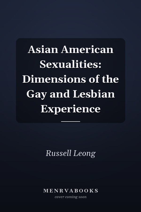 Asian American Sexualities: Dimensions of the Gay and Lesbian Experience
