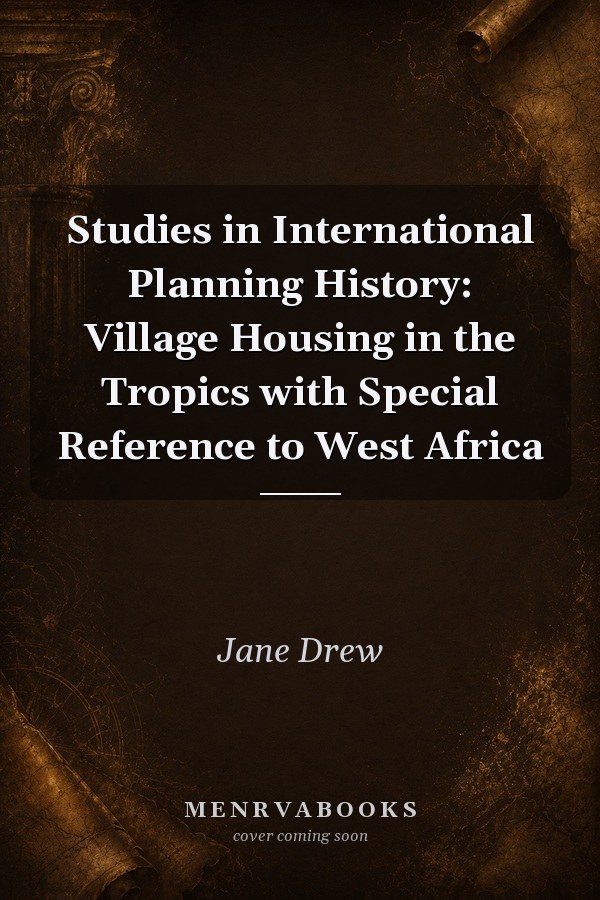 Studies in International Planning History: Village Housing in the Tropics with Special Reference to West Africa