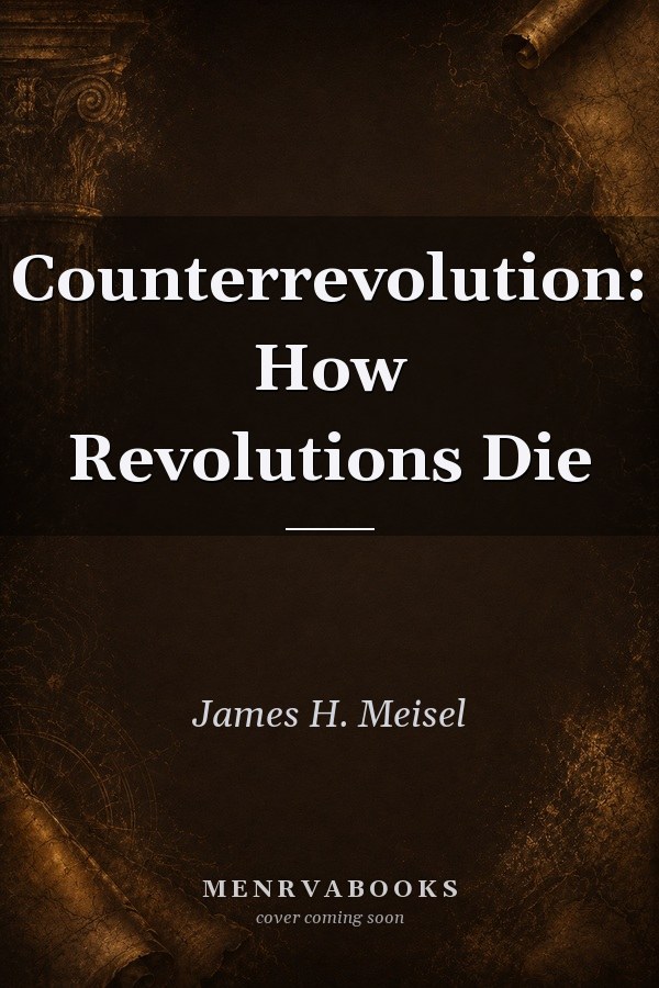 Counterrevolution: How Revolutions Die