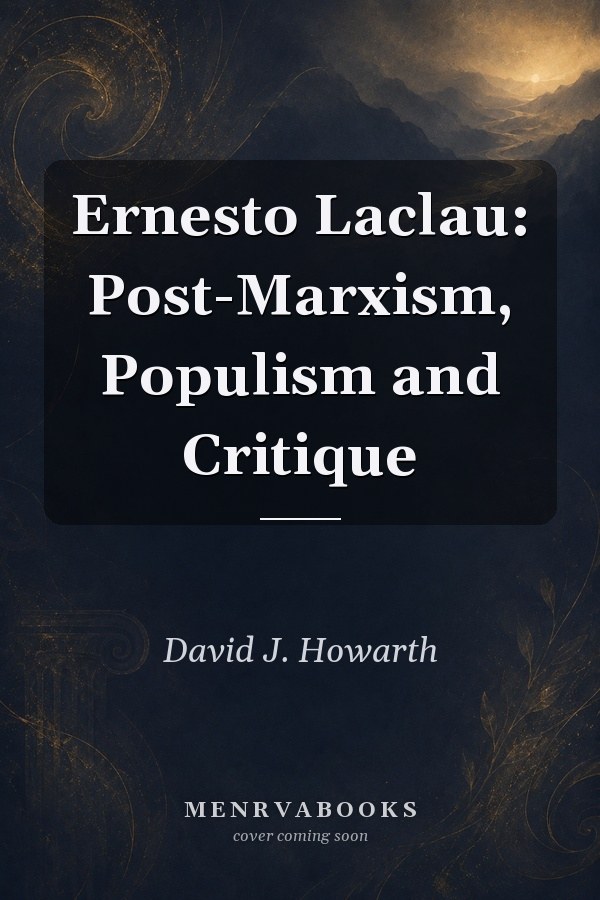 Ernesto Laclau: Post-Marxism, Populism and Critique