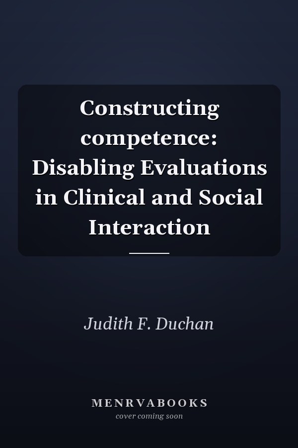Constructing Competence: Disabling Evaluations in Clinical and Social Interaction