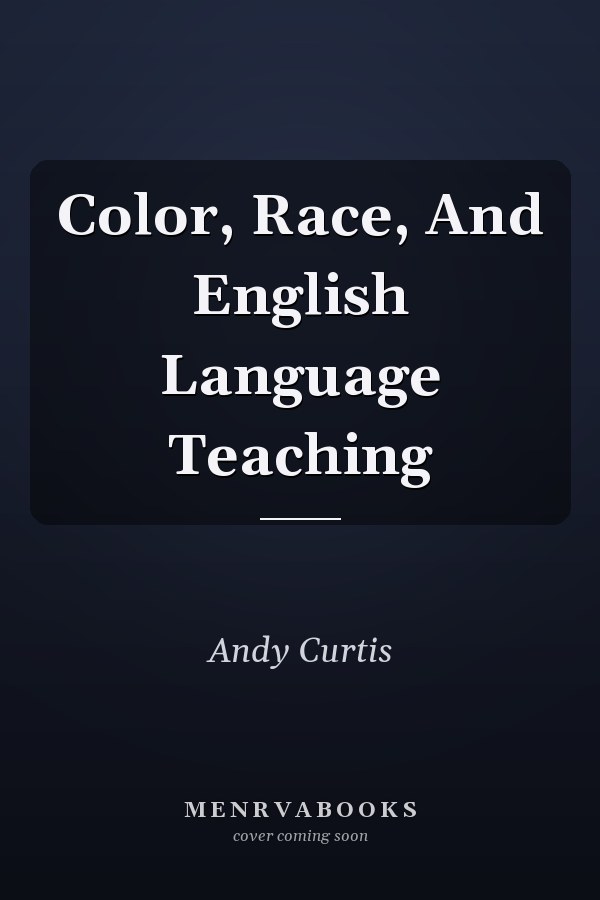 Color, Race, and English Language Teaching: Shades of Meaning