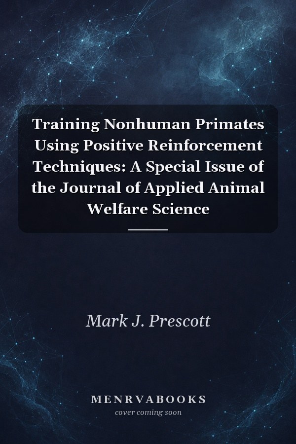 Training Nonhuman Primates Using Positive Reinforcement Techniques: A Special Issue of the Journal of Applied Animal Welfare Science