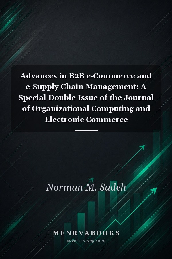 Advances in B2B e-Commerce and e-Supply Chain Management: A Special Double Issue of the Journal of Organizational Computing and Electronic Commerce