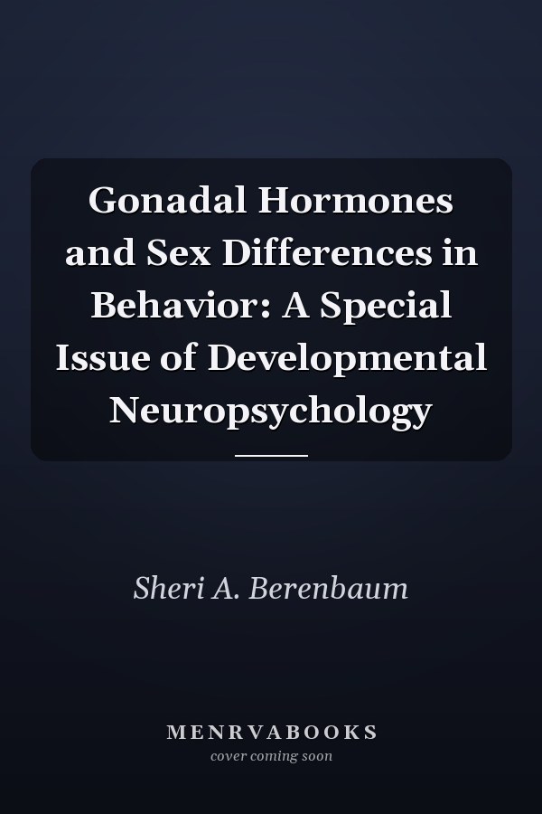 Gonadal Hormones and Sex Differences in Behavior: A Special Issue of Developmental Neuropsychology