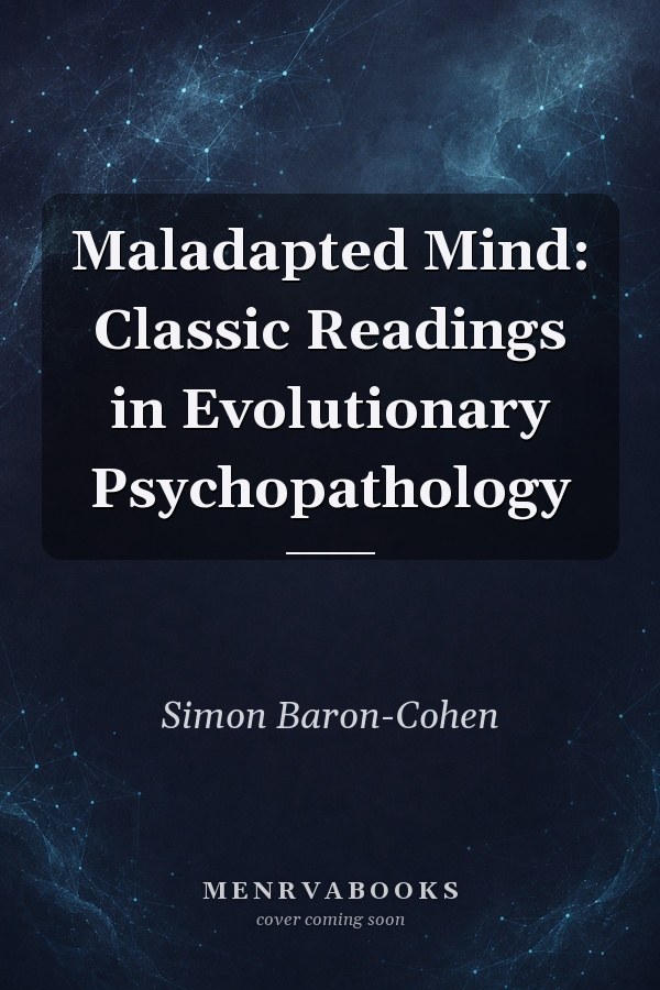 Maladapted Mind: Classic Readings in Evolutionary Psychopathology