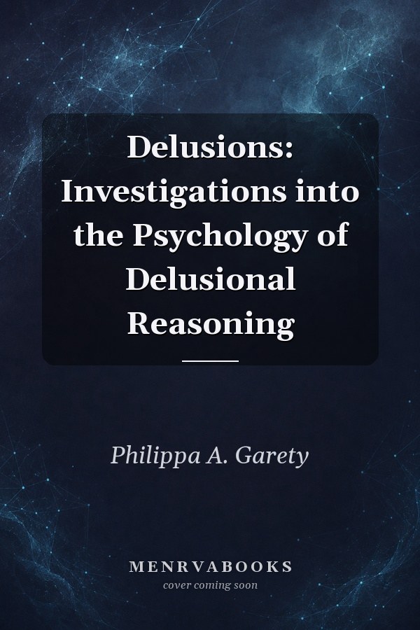 Delusions: Investigations into the Psychology of Delusional Reasoning