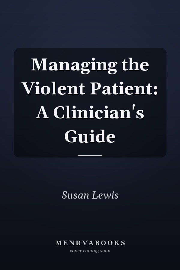 Managing the Violent Patient: A Clinician's Guide