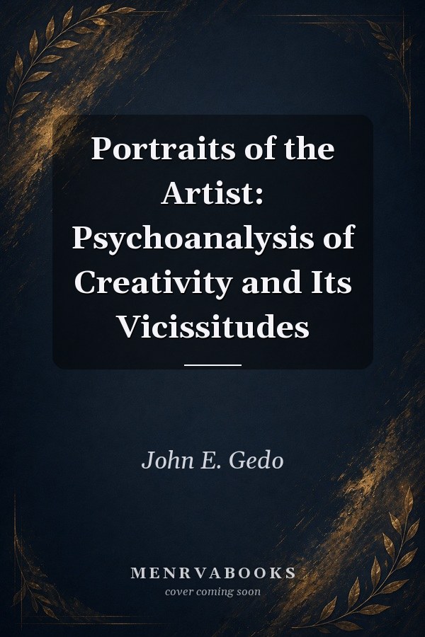 Portraits of the Artist: Psychoanalysis of Creativity and Its Vicissitudes