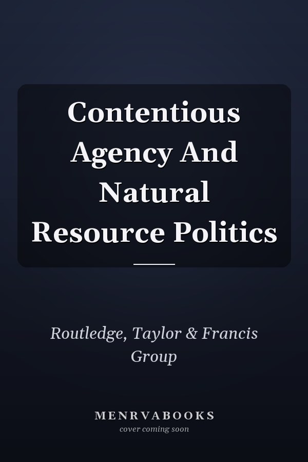 Contentious Agency and Natural Resource Politics