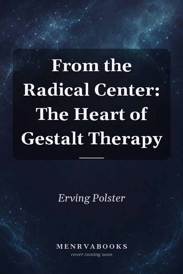 From the Radical Center: The Heart of Gestalt Therapy