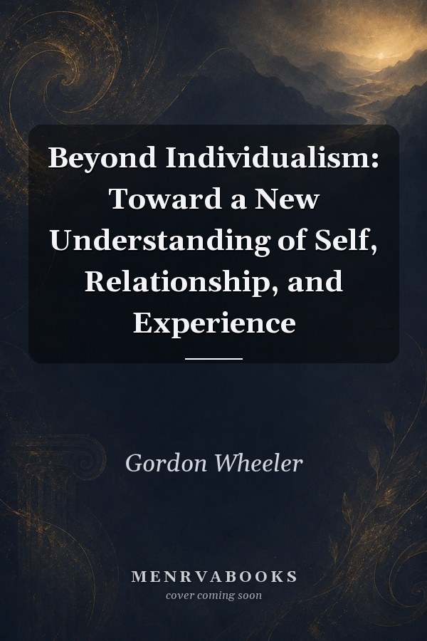 Beyond Individualism: Toward a New Understanding of Self, Relationship, and Experience