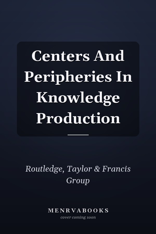 Centers and Peripheries in Knowledge Production