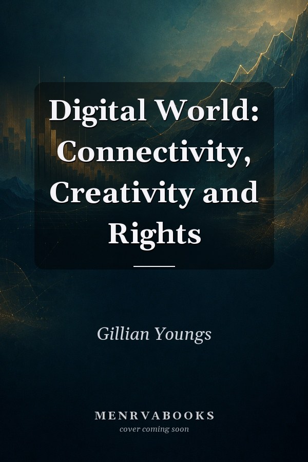 Digital World: Connectivity, Creativity and Rights