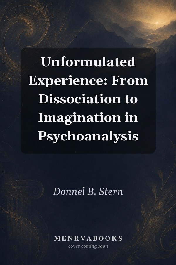 Unformulated Experience: From Dissociation to Imagination in Psychoanalysis