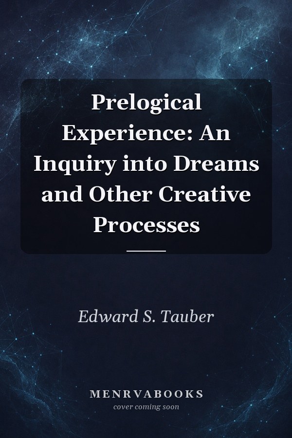 Prelogical Experience: An Inquiry into Dreams and Other Creative Processes