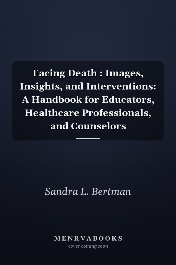 Facing Death: Images, Insights, and Interventions: A Handbook for Educators, Healthcare Professionals, and Counselors