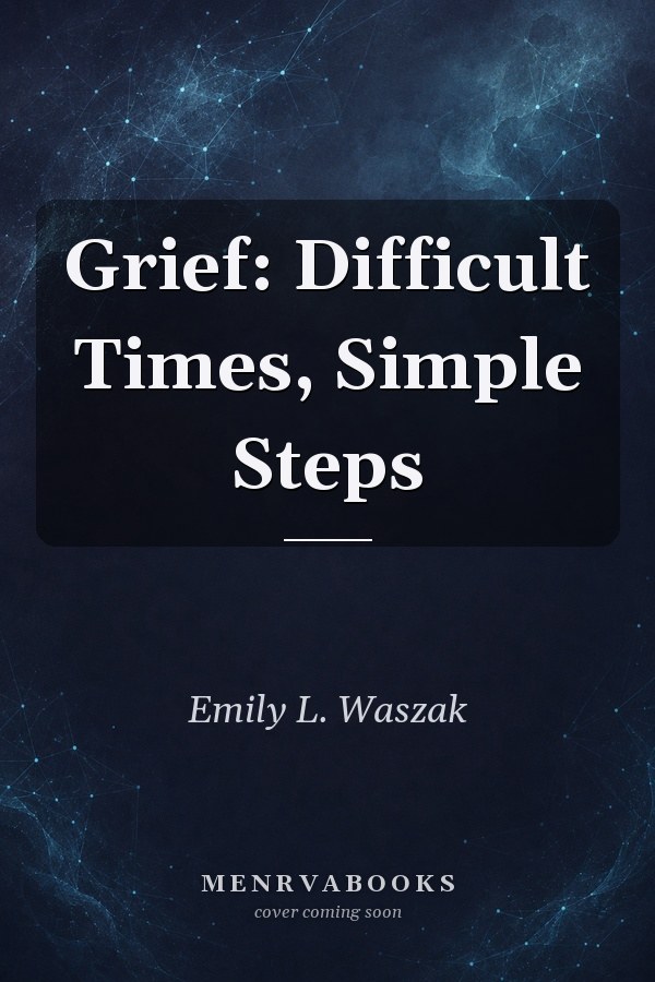 Grief: Difficult Times, Simple Steps