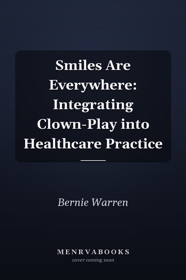 Smiles Are Everywhere: Integrating Clown-Play into Healthcare Practice