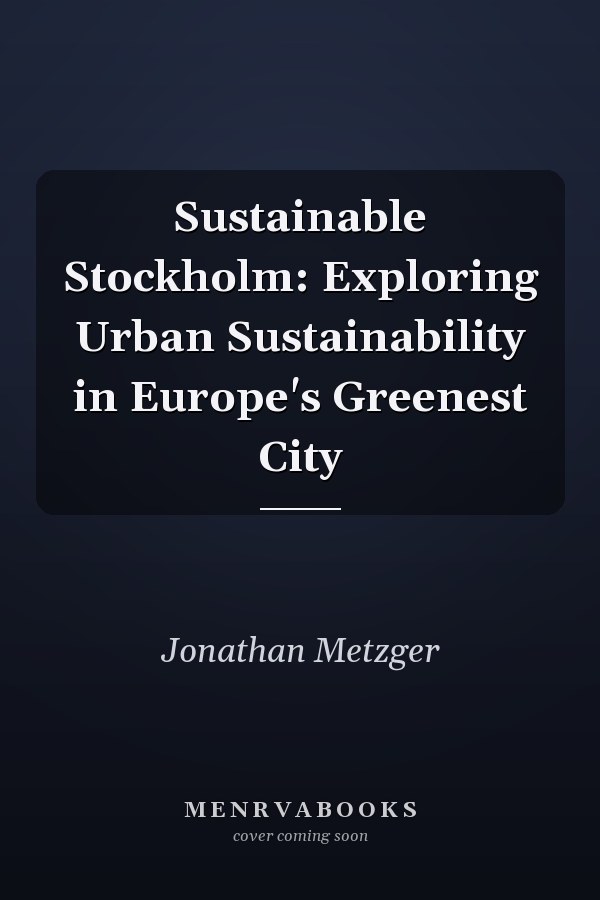 Sustainable Stockholm: Exploring Urban Sustainability in Europe's Greenest City