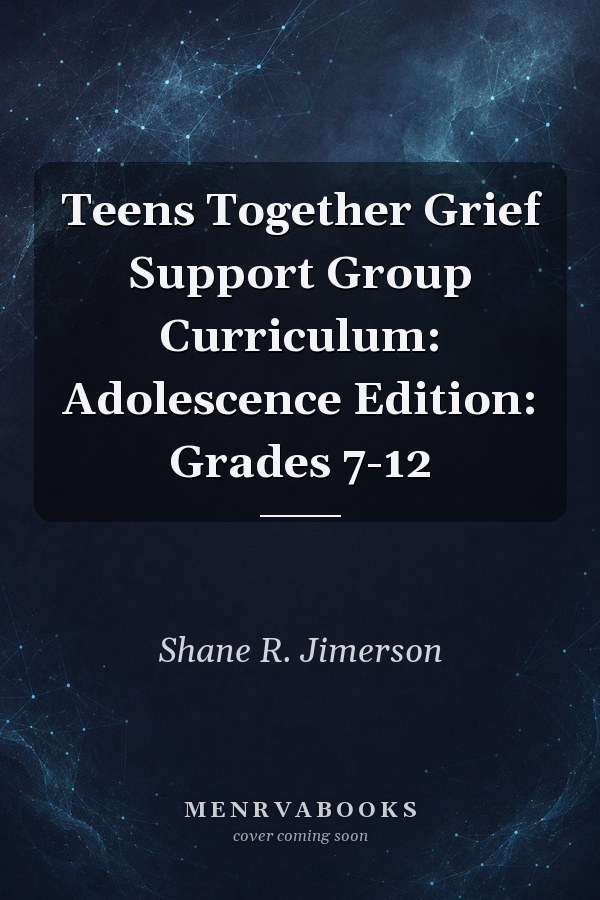 Teens Together Grief Support Group Curriculum: Adolescence Edition: Grades 7-12