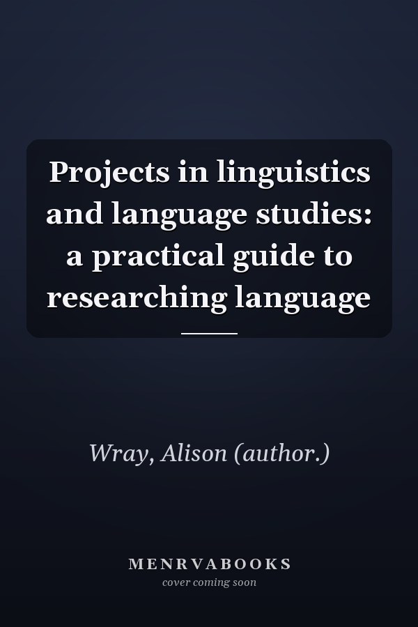 Projects in Linguistics and Language Studies: A Practical Guide to Researching Language