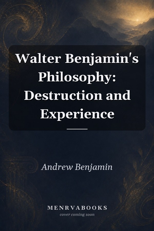Walter Benjamin's Philosophy: Destruction and Experience
