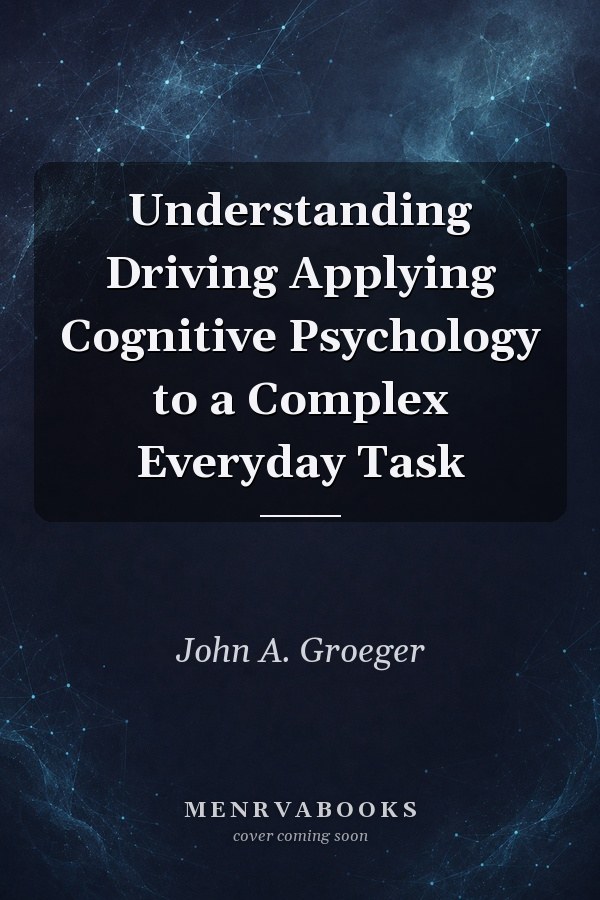 Understanding Driving Applying Cognitive Psychology to a Complex Everyday Task