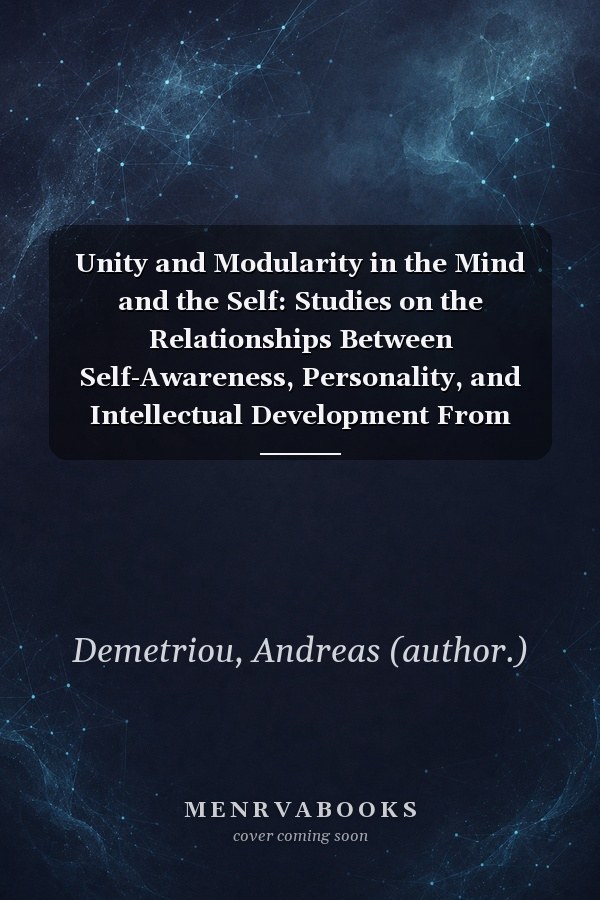 Unity and Modularity in the Mind and the Self: Studies on the Relationships Between Self-Awareness, Personality, and Intellectual Development From Childhood to Adolescence