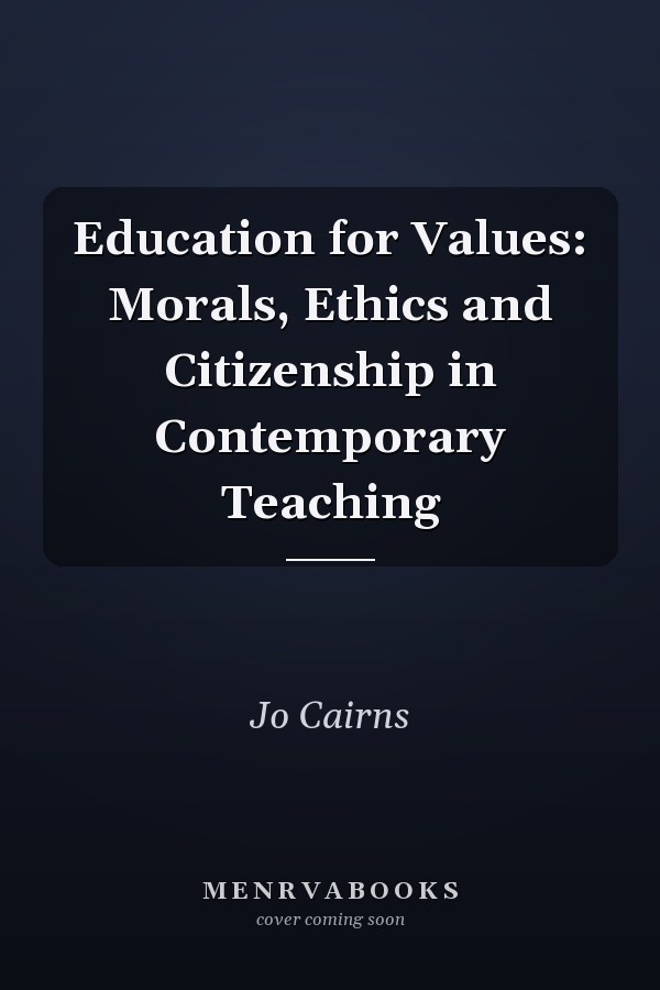 Education for Values: Morals, Ethics and Citizenship in Contemporary Teaching