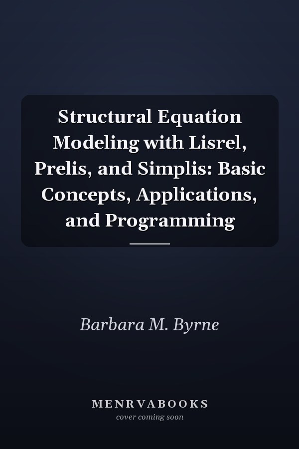 Structural Equation Modeling with Lisrel, Prelis, and Simplis: Basic Concepts, Applications, and Programming