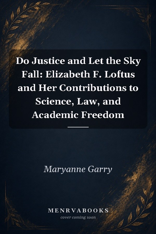 Do Justice and Let the Sky Fall: Elizabeth F. Loftus and Her Contributions to Science, Law, and Academic Freedom