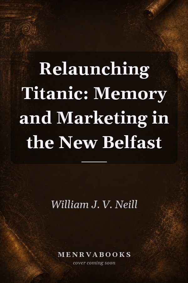 Relaunching Titanic: Memory and Marketing in the New Belfast