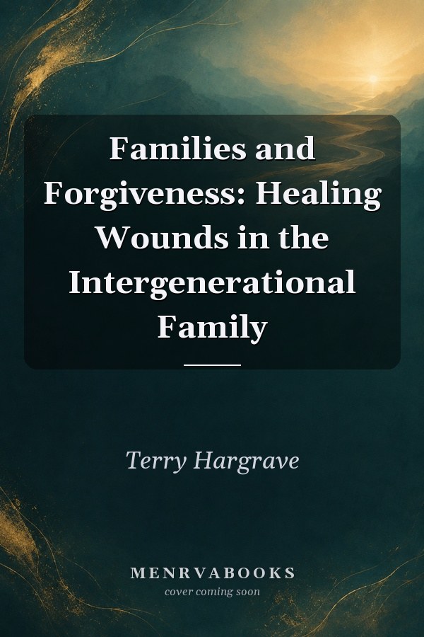 Families and Forgiveness: Healing Wounds in the Intergenerational Family