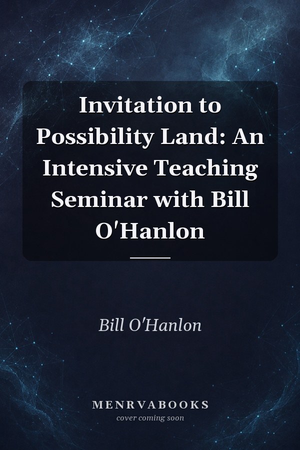 Invitation to Possibility Land: An Intensive Teaching Seminar with Bill O'Hanlon
